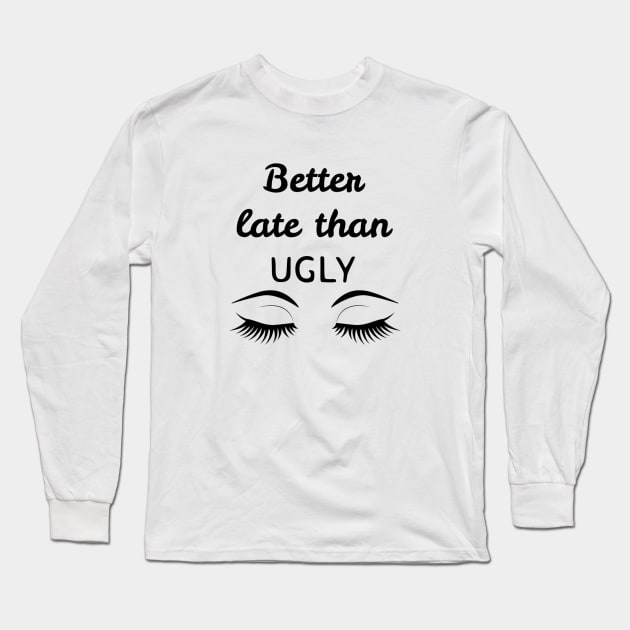 Better late than ugly Long Sleeve T-Shirt by Pipa's design